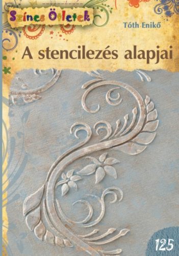 A stencilezés alapjai /Színes ötletek 125. (Tóth Enikő)