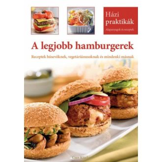 A legjobb hamburgerek - Receptek húsevőknek, vegetáriánusoknak és mindenki másnak /Házi praktik