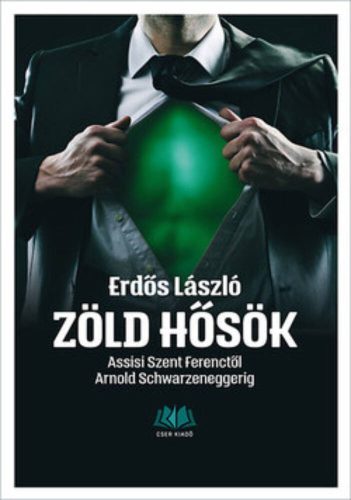 Zöld hősök /Assisi Szent Ferenctől Arnold Schwarzeneggerig (Erdős László)
