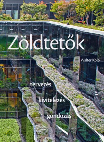 Zöldtetők /Tervezés, kivitelezés, gondozás (Walter Kolb)