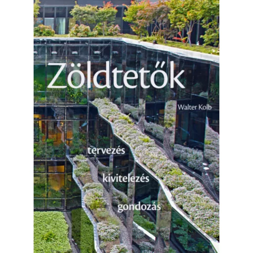 Zöldtetők /Tervezés, kivitelezés, gondozás (Walter Kolb)