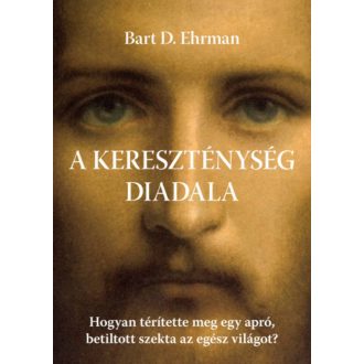 A kereszténység diadala - Hogyan térítette meg egy apró, betiltott szekta az egész világot? (Ba