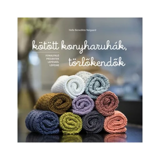 Kötött konyharuhák, törlőkendők - Fonalfaló projektek lépésről lépésre (Helle Benedikte Neigaar