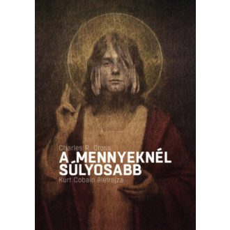   A mennyeknél súlyosabb - Kurt Cobain életrajza (Charles R. Cross)