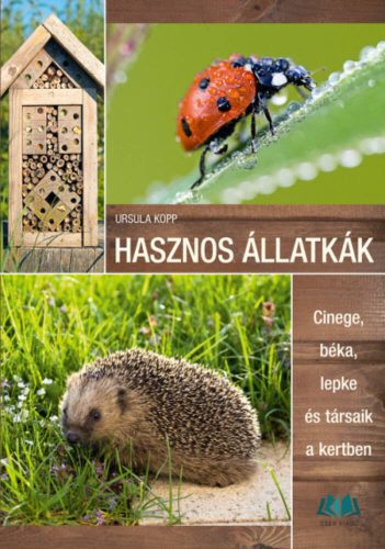 Hasznos állatkák - Cinege, béka, lepke és társaik a kertben (Ursula Kopp)