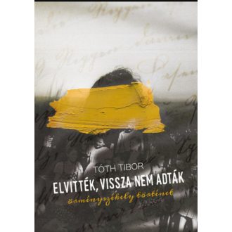   Elvitték, vissza nem adták - Örményszékely történet - Tóth Tibor