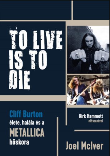To Live Is To Die - Cliff Burton élete, halála és a Metallica hőskora - Joel Mciver