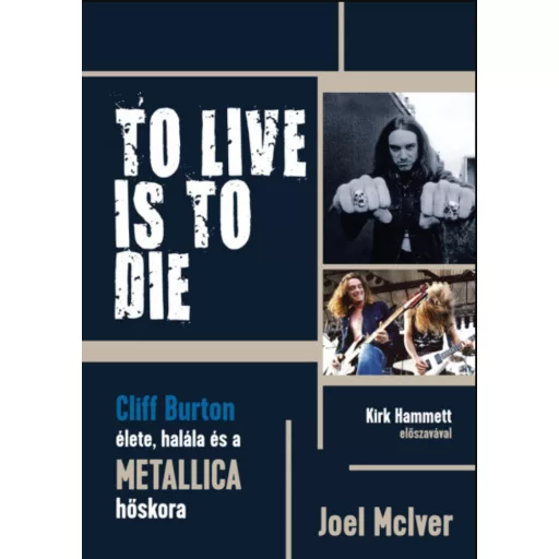 To Live Is To Die - Cliff Burton élete, halála és a Metallica hőskora - Joel Mciver