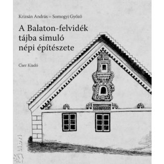   A Balaton-felvidék tájba simuló népi építészete - Krizsán András