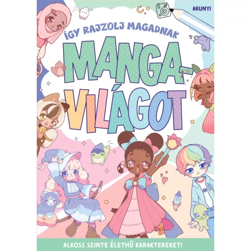 Így rajzolj magadnak mangavilágot - Arunyi