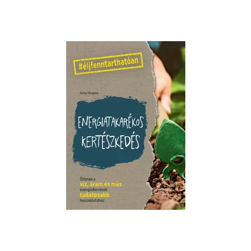 Energiatakarékos kertészkedés - Antje Krause