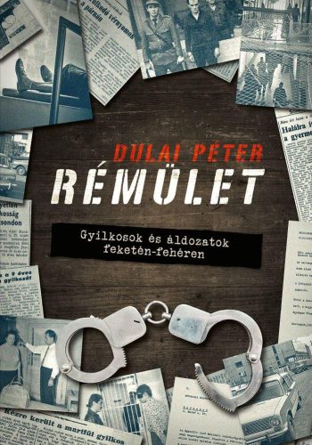 Rémület - Gyilkosok és áldozatok feketén-fehéren - Dulai Péter