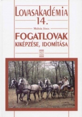 Fogatlovak kiképzése, idomítása /Lovasakadémia 14. (Molnár János)