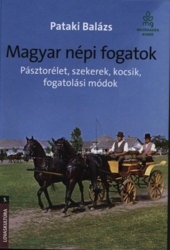 Magyar népi fogatok - Pásztorélet, szekerek, kocsik, fogatolási módok /Lovaskultúra 5. (Pataki 