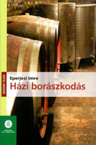 Házi borászkodás - Házunk táján (2. kiadás) (Eperjesi Imre)