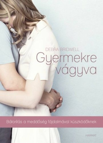 Gyermekre vágyva /Bátorítás a meddőség fájdalmával küzdőknek (Debra Bridwell)