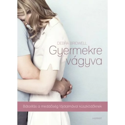 Gyermekre vágyva /Bátorítás a meddőség fájdalmával küzdőknek (Debra Bridwell)