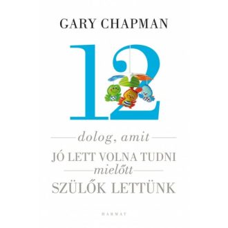 12 dolog, amit jó lett volna tudni mielőtt szülők lettünk (Gary Chapman)