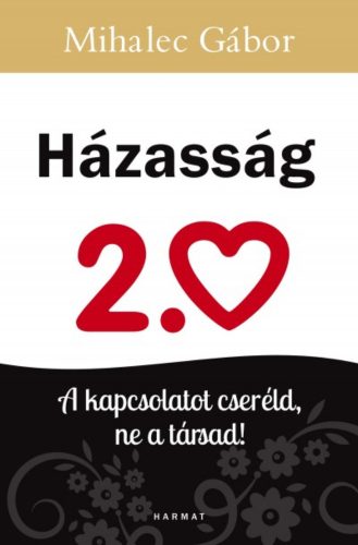 Házasság 2.0 /A kapcsolatot cseréld, ne a társad! (Mihalec Gábor)