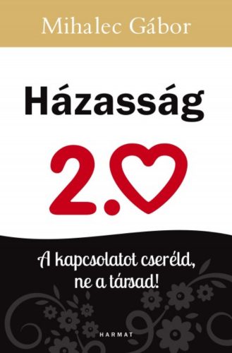 Házasság 2.0  - A kapcsolatot cseréld, ne a társad! - Mihalec Gábor