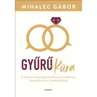 Gyűrű-kúra - A sikeres házasság kézikönyve kezdőknek, házasoknak és újrakezdőknek (Mihalec Gábo