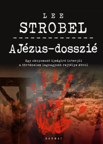 A Jézus-dosszié - Egy oknyomozó újságíró interjúi a történelem legnagyobb rejtélye körül (Lee S