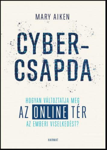 Cybercsapda - Hogyan változtatja meg az online tér az emberi viselkedést? - Mary Aiken