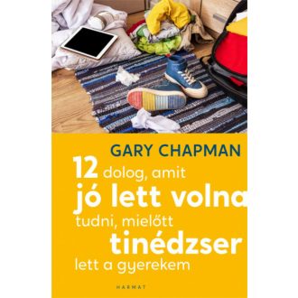   12 dolog, amit jó lett volna tudni, mielőtt tinédzser lett a gyerekem - Gary Chapman