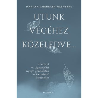   Utunk végéhez közeledve - Reményt és vigasztalást nyújtó gondolatok az élet utolsó fejezetéhez - Marilyn Chandler McEntyre