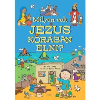   Milyen volt Jézus korában élni? - Képeskönyv a bibliai idők mindennapjairól - Tim Dowley