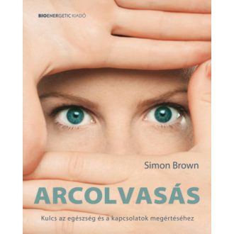   Arcolvasás - Kulcs az egészség és a kapcsolatok megértéséhez - Simon Brown