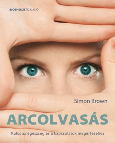 Arcolvasás - Kulcs az egészség és a kapcsolatok megértéséhez - Simon Brown