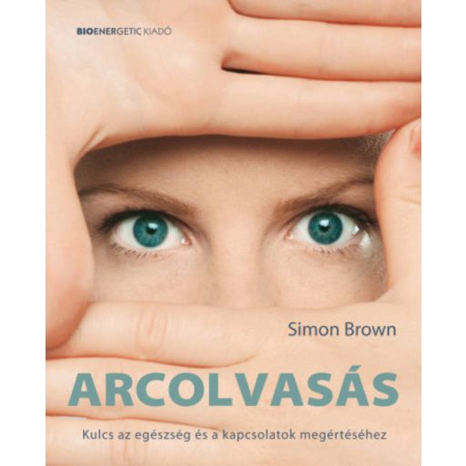 Arcolvasás - Kulcs az egészség és a kapcsolatok megértéséhez - Simon Brown