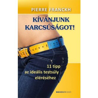   Kívánjunk karcsúságot! - 11 tipp az ideális testsúly eléréséhez - Pierre Franckh