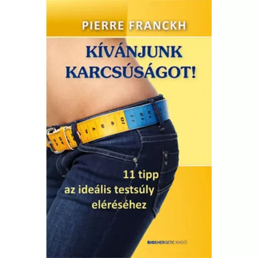 Kívánjunk karcsúságot! - 11 tipp az ideális testsúly eléréséhez - Pierre Franckh