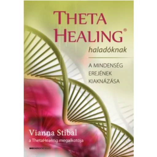 Theta Healing haladóknak /A mindenség erejének kiaknázása (Vianna Stibal)