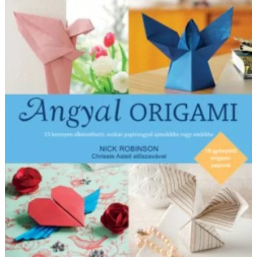 Angyal origami /15 könnyen elkészíthető, mókás papírangyal ajándékba vagy emlékbe (Nick Robinso