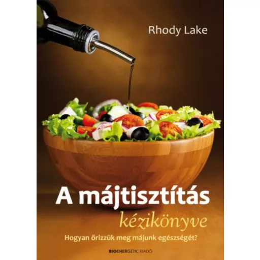 A májtisztítás kézikönyve - Hogyan őrizzük meg májunk egészségét! - Rhody Lake