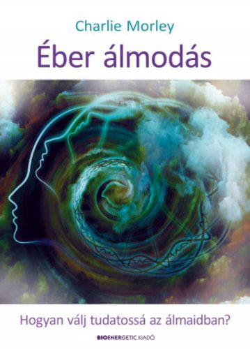 Éber álmodás  - Hogyan válj tudatossá az álmaidban? - Charlie Morley
