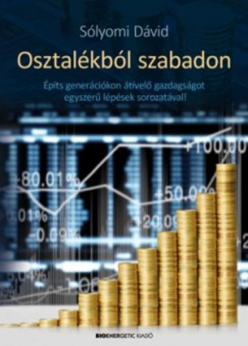 Osztalékból szabadon /Építs generációkon átívelő gazdaságot egyszerű lépések sorozatával! (Sóly