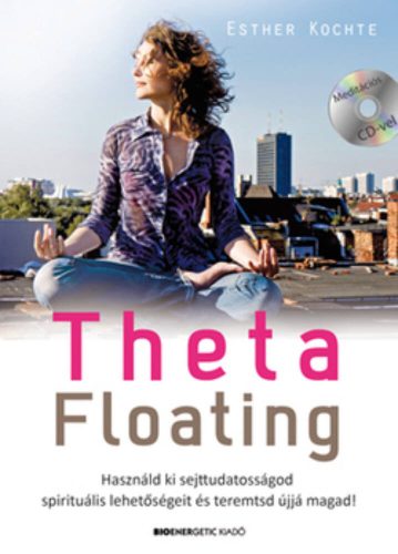 Theta Floating /Használd ki sejttudatosságod spirituális lehetőségeit, és teremtsd újjá magad! 