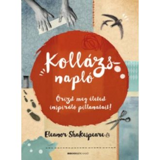 Kollázsnapló /Őrizd meg életed inspiráló pillanatait! (Eleanor Shakespeare)