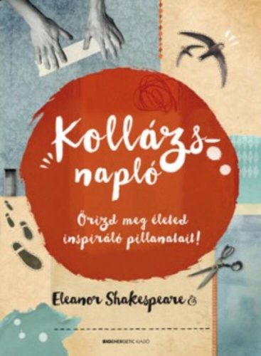 Kollázsnapló /Őrizd meg életed inspiráló pillanatait! (Eleanor Shakespeare)