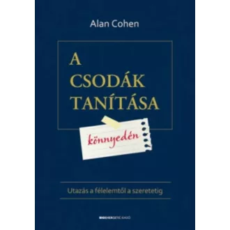 A csodák tanítása könnyedén /Utazás a félelemtől a szeretetig (Alan Cohen)