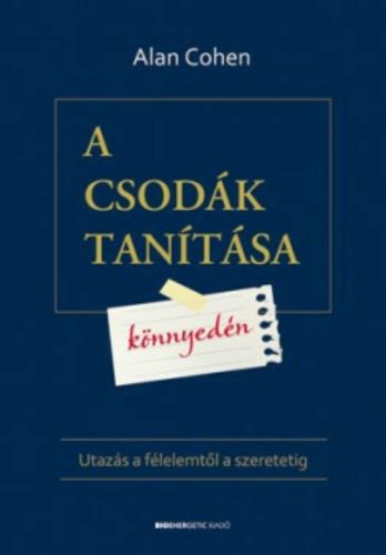 A csodák tanítása könnyedén /Utazás a félelemtől a szeretetig (Alan Cohen)