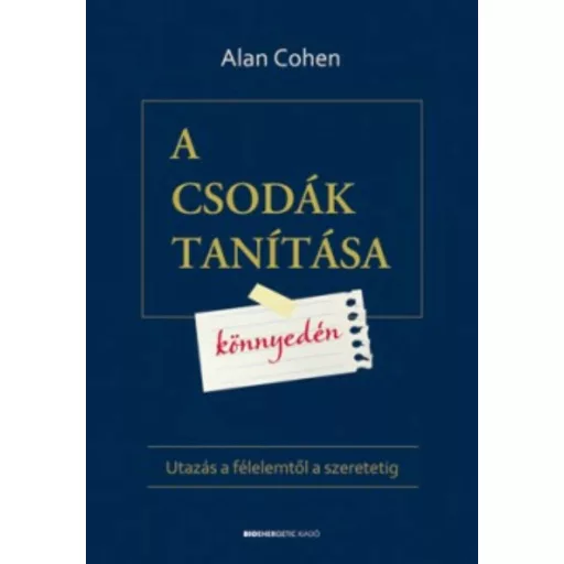 A csodák tanítása könnyedén /Utazás a félelemtől a szeretetig (Alan Cohen)