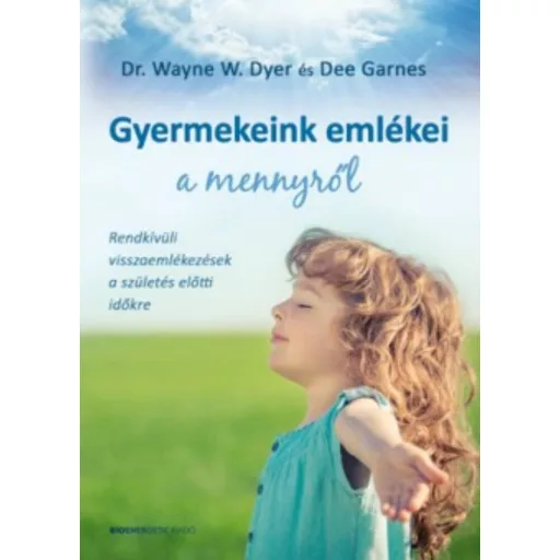 Gyermekeink emlékei a mennyről /Rendkívüli visszaemlékezések a születés előtti időkre (Dr. Wayn