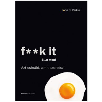F**k it - B...a meg! /Azt csináld, amit szeretsz! (John C. Parkin)