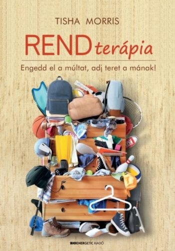 Rendterápia /Engedd el a múltat, adj teret a mának! (Tisha Morris)