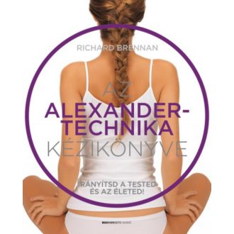   Az Alexander-technika kézikönyve - Irányítsd a tested és az életed! - Richard Brennan